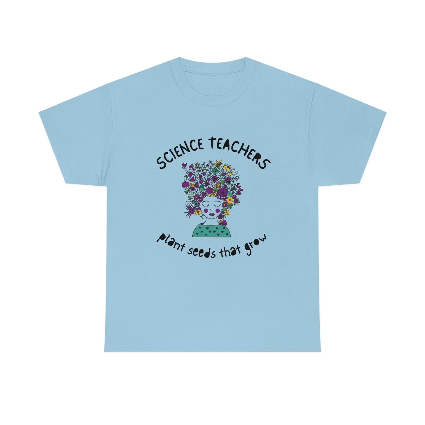 Science Teachers Plant Seeds That Grow | Unisex Heavy Cotton Tee