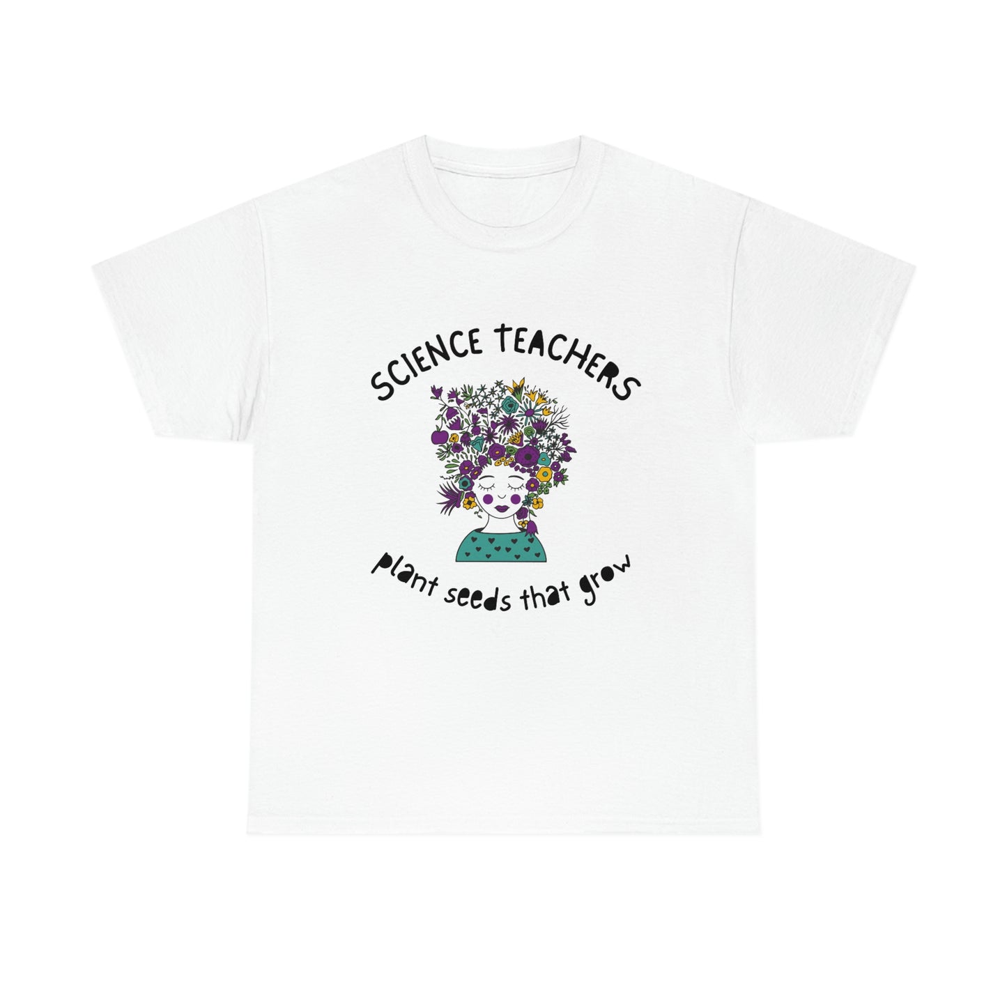 Science Teachers Plant Seeds That Grow | Unisex Heavy Cotton Tee